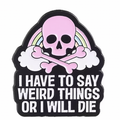 Skull pin with crossed bones and text: I have to say weird things or I will die