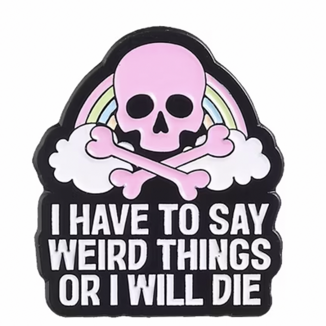 Skull pin with crossed bones and text: I have to say weird things or I will die